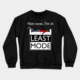 Not now, I'm in Least Mode Crewneck Sweatshirt